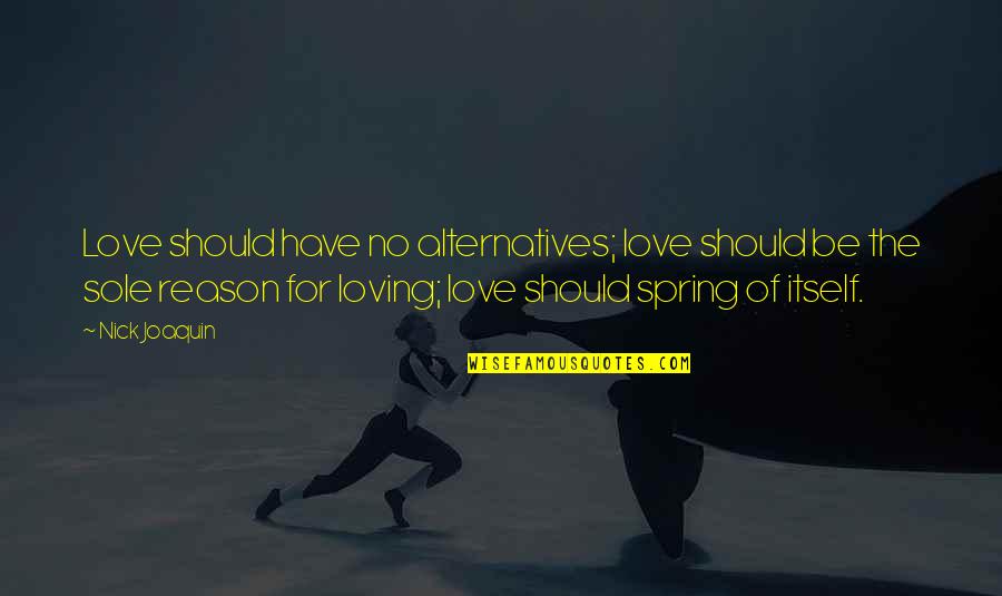 I Have No Reason To Love You Quotes By Nick Joaquin: Love should have no alternatives; love should be