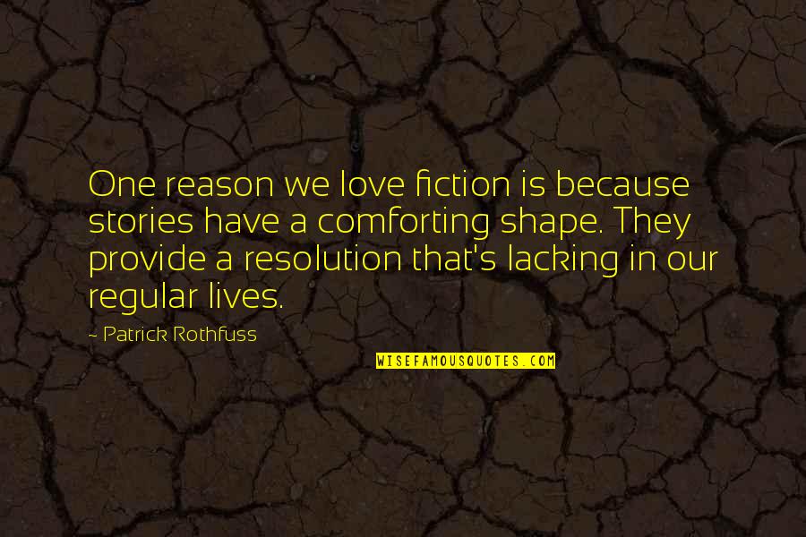 I Have No Reason To Love You Quotes By Patrick Rothfuss: One reason we love fiction is because stories