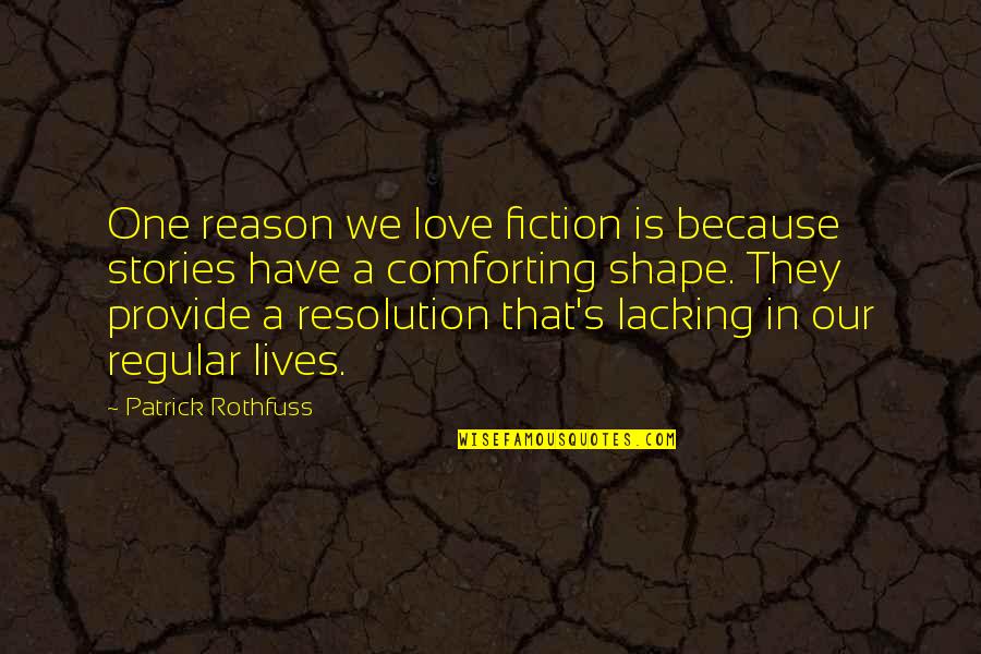 I Have No Reason To Love You Quotes By Patrick Rothfuss: One reason we love fiction is because stories I Have No Reason To Love You Quotes By Patrick Rothfuss: One reason we love fiction is because stories