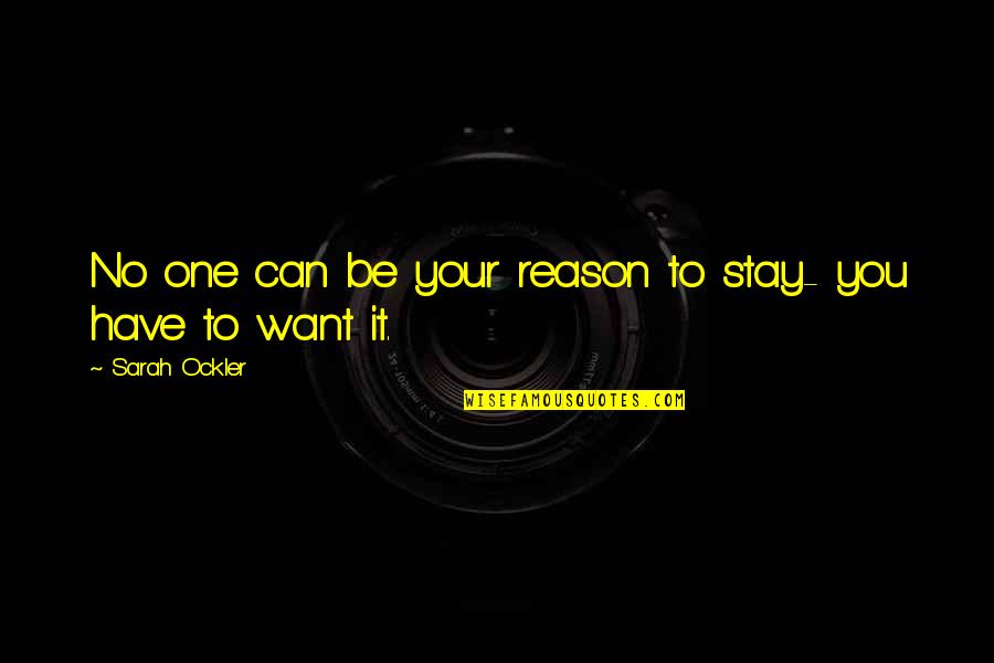 I Have No Reason To Stay Quotes By Sarah Ockler: No one can be your reason to stay-