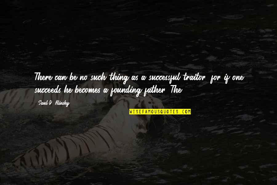 I Have No Reason To Stay Quotes By Saul D. Alinsky: There can be no such thing as a