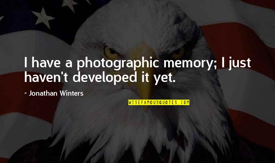 I Have No Recollection Quotes By Jonathan Winters: I have a photographic memory; I just haven't