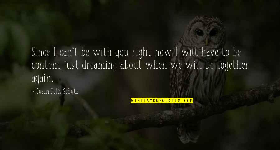 I Have No Right To Love You Quotes By Susan Polis Schutz: Since I can't be with you right now