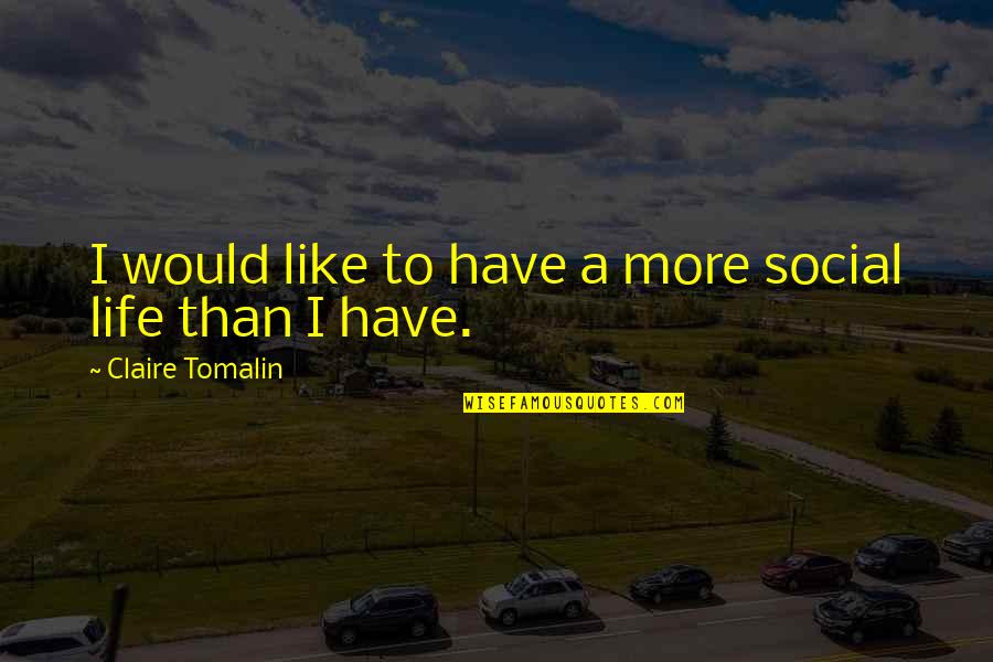 I Have No Social Life Quotes By Claire Tomalin: I would like to have a more social