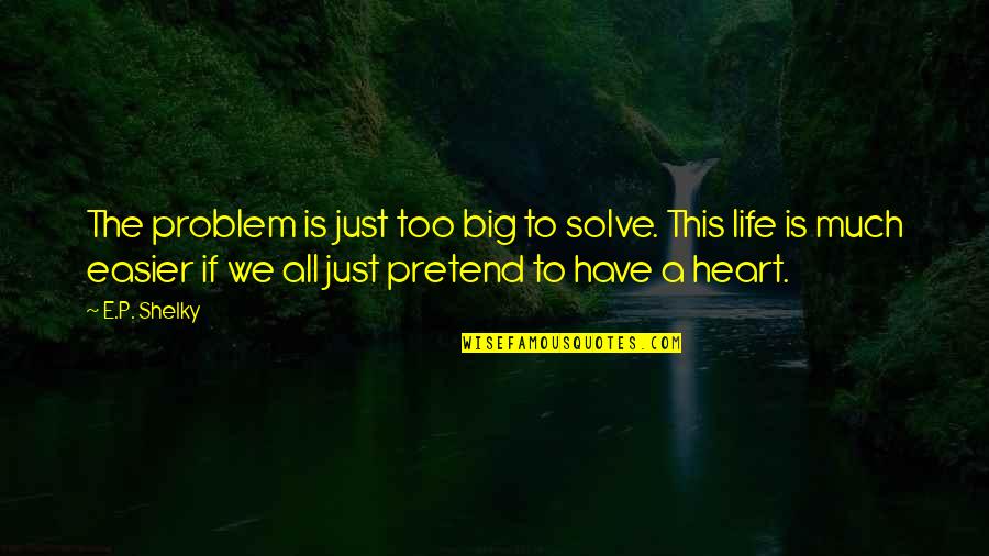 I Have No Social Life Quotes By E.P. Shelky: The problem is just too big to solve.