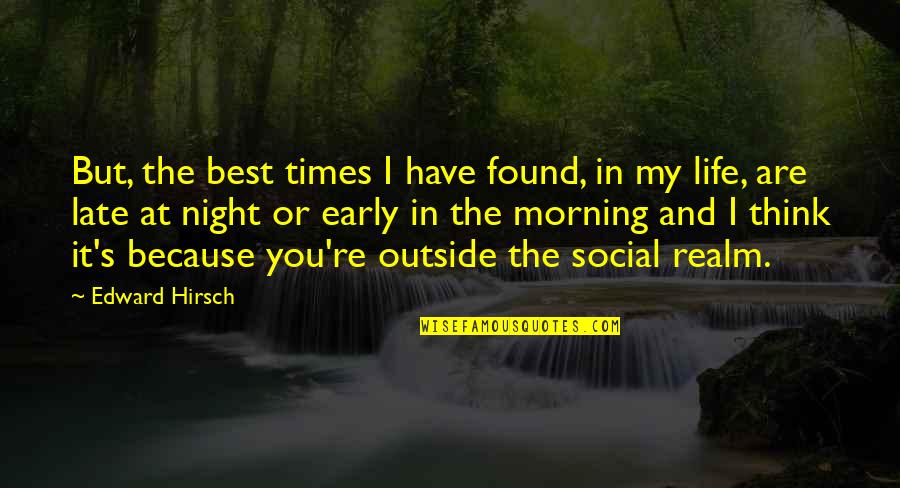 I Have No Social Life Quotes By Edward Hirsch: But, the best times I have found, in