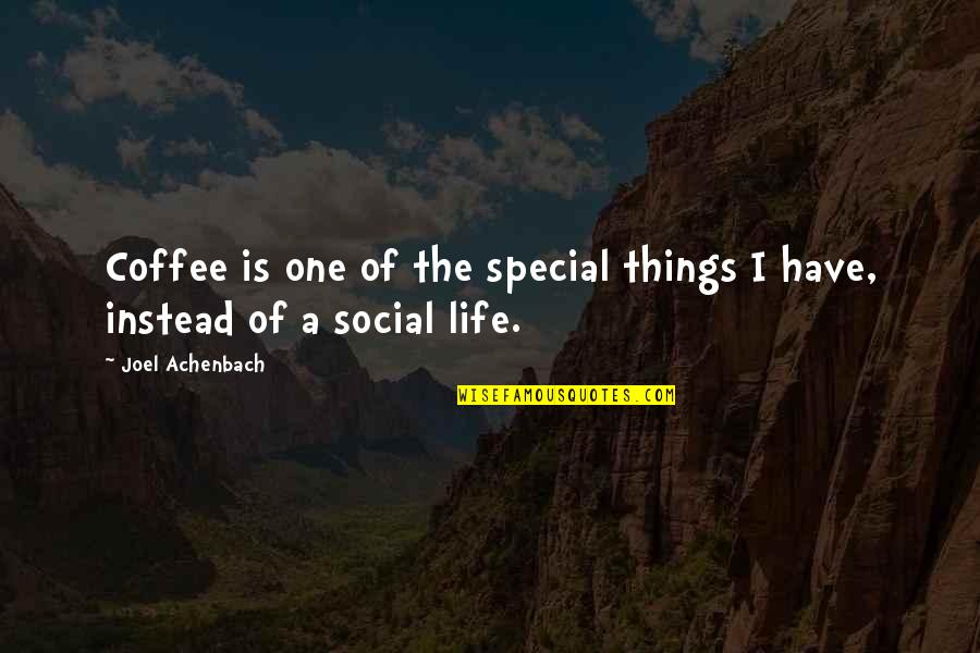 I Have No Social Life Quotes By Joel Achenbach: Coffee is one of the special things I