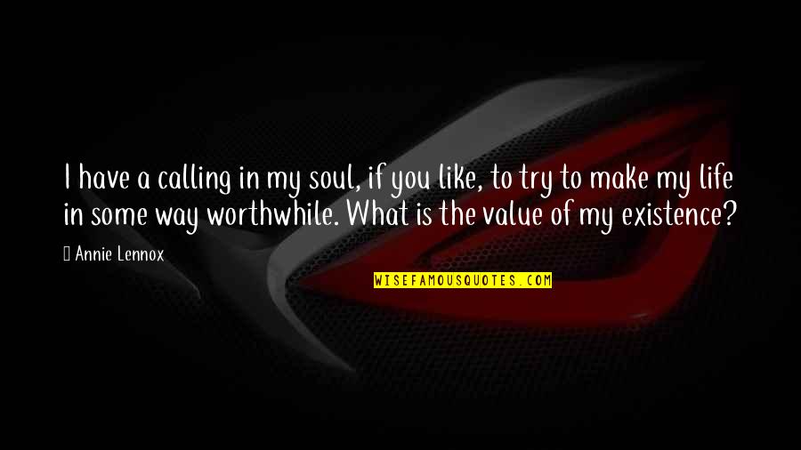 I Have No Value In Your Life Quotes By Annie Lennox: I have a calling in my soul, if
