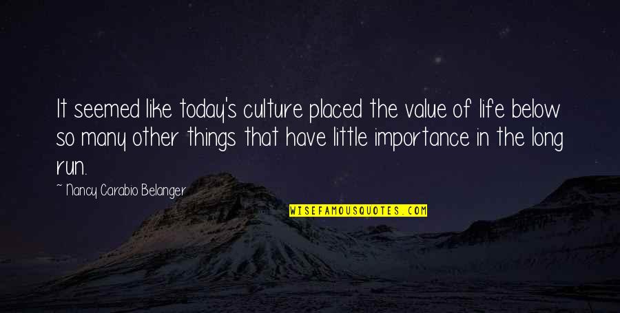 I Have No Value In Your Life Quotes By Nancy Carabio Belanger: It seemed like today's culture placed the value