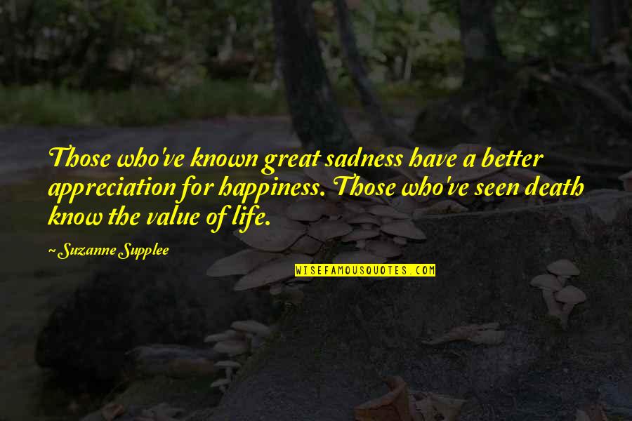 I Have No Value In Your Life Quotes By Suzanne Supplee: Those who've known great sadness have a better