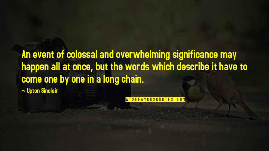 I Have No Words To Describe You Quotes By Upton Sinclair: An event of colossal and overwhelming significance may
