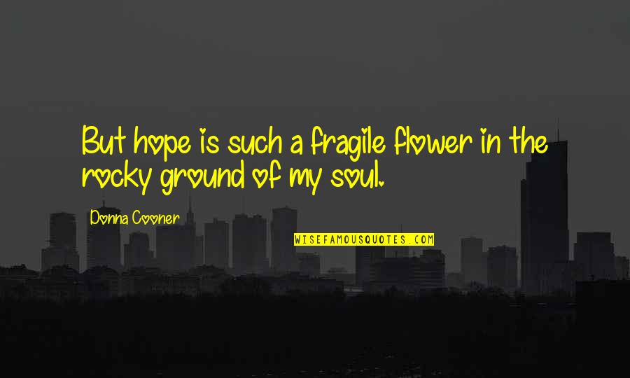 I Have Nobody But Myself Quotes By Donna Cooner: But hope is such a fragile flower in