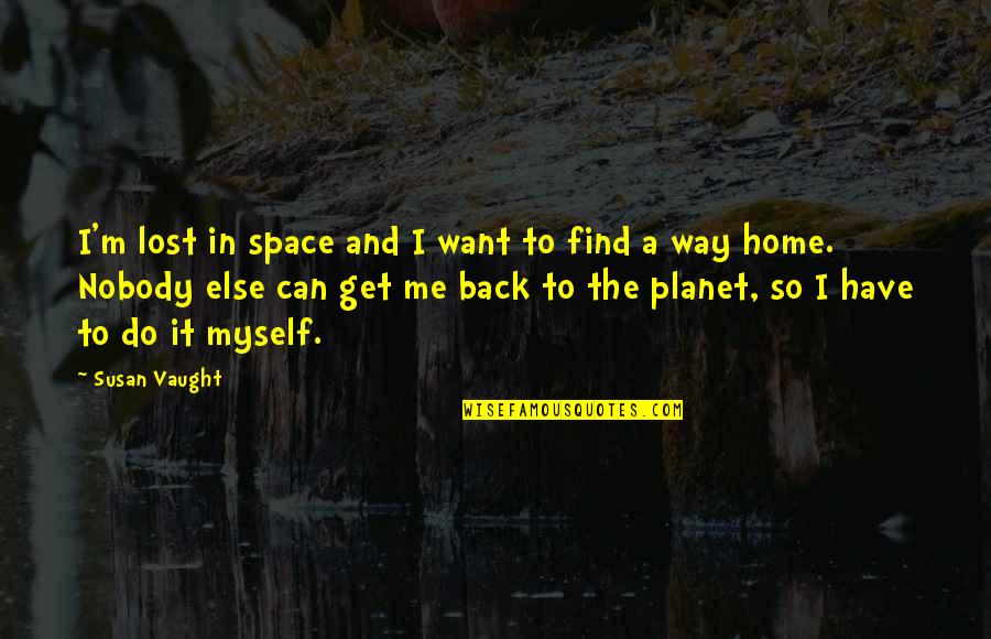 I Have Nobody But Myself Quotes By Susan Vaught: I'm lost in space and I want to