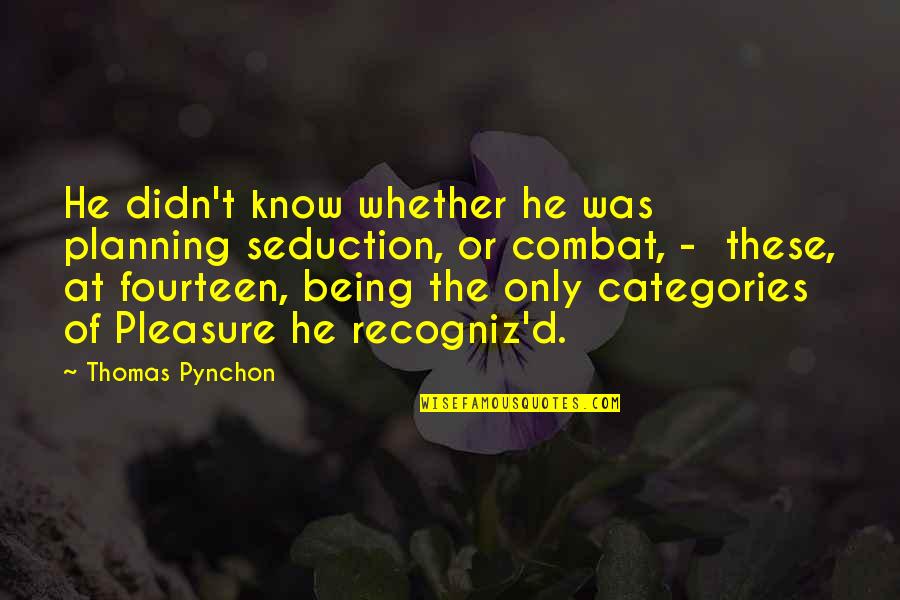 I Have Nobody To Talk To Quotes By Thomas Pynchon: He didn't know whether he was planning seduction,