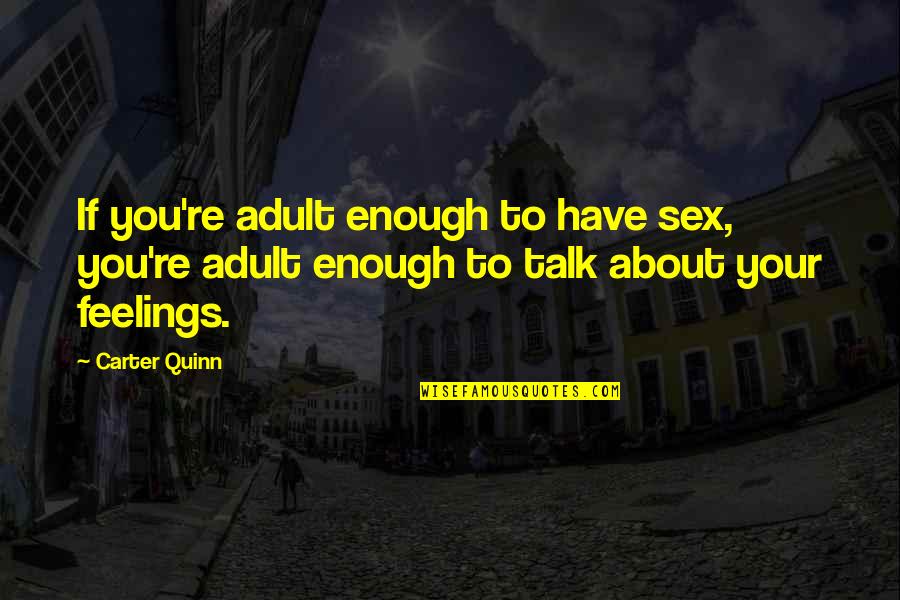 I Have Noone To Talk To About My Feelings Quotes By Carter Quinn: If you're adult enough to have sex, you're