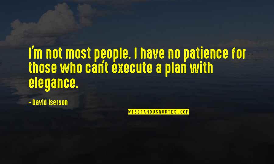 I Have Not Patience Quotes By David Iserson: I'm not most people. I have no patience