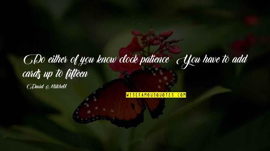 I Have Not Patience Quotes By David Mitchell: Do either of you know clock patience? You