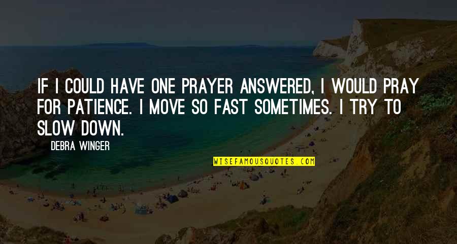 I Have Not Patience Quotes By Debra Winger: If I could have one prayer answered, I