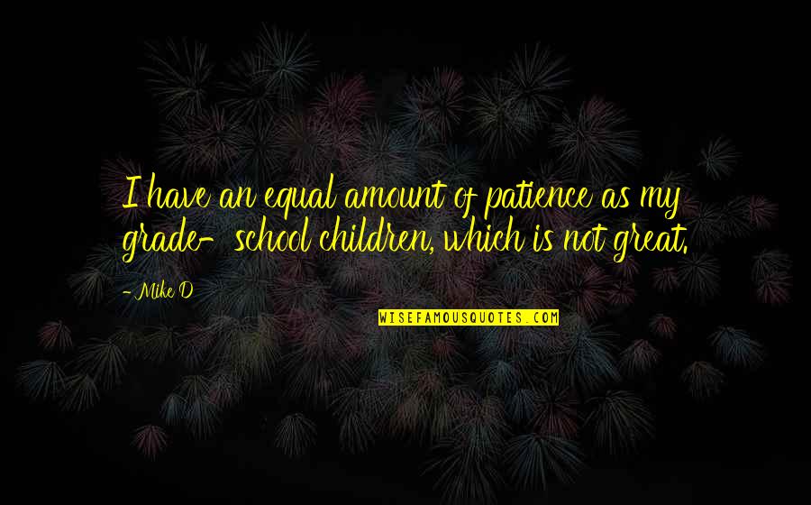 I Have Not Patience Quotes By Mike D: I have an equal amount of patience as