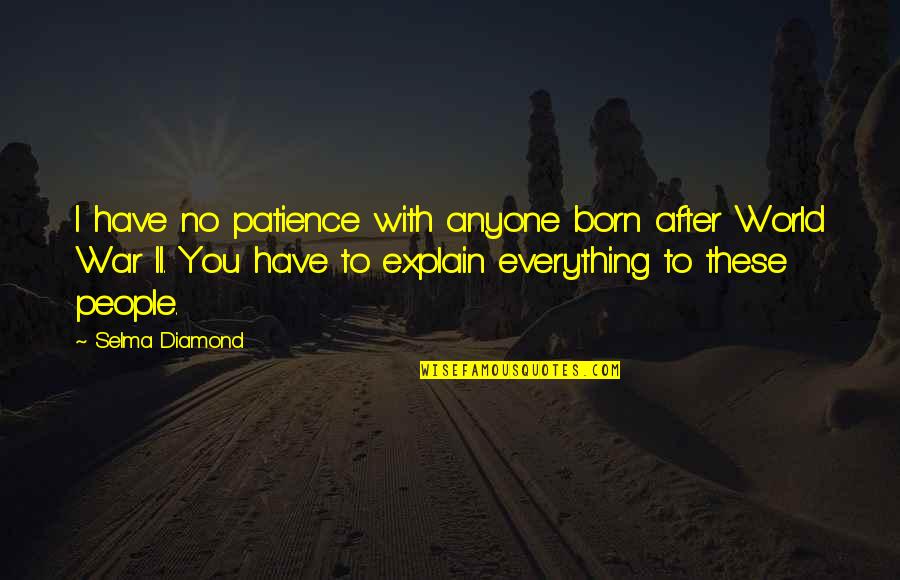 I Have Not Patience Quotes By Selma Diamond: I have no patience with anyone born after