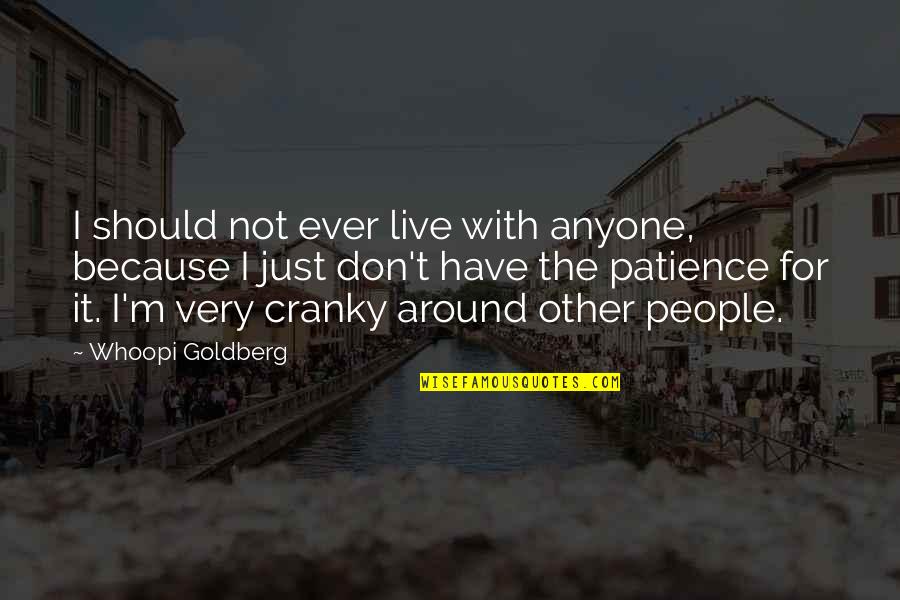 I Have Not Patience Quotes By Whoopi Goldberg: I should not ever live with anyone, because