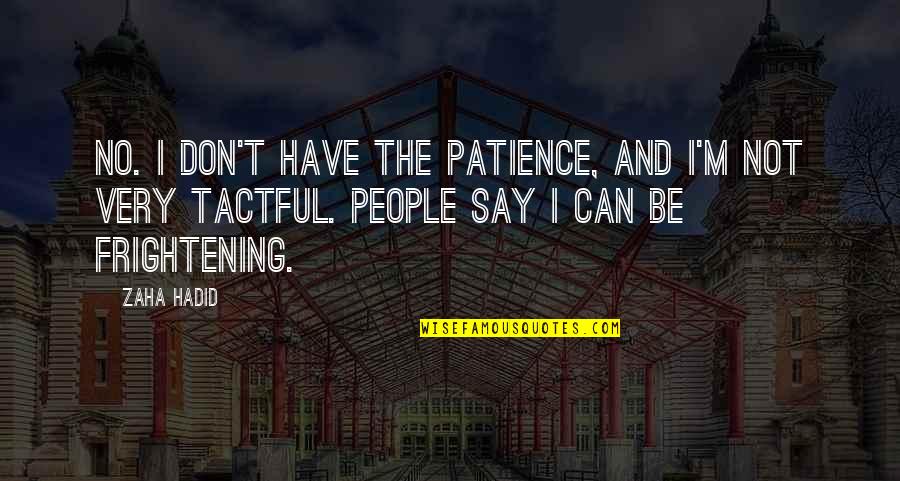 I Have Not Patience Quotes By Zaha Hadid: No. I don't have the patience, and I'm