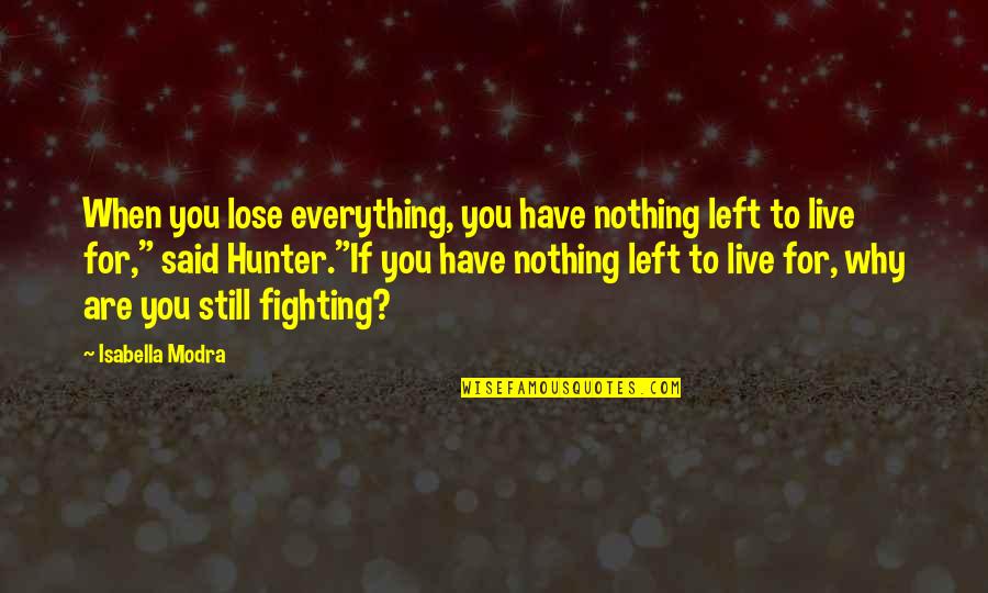 I Have Nothing Left To Live For Quotes By Isabella Modra: When you lose everything, you have nothing left