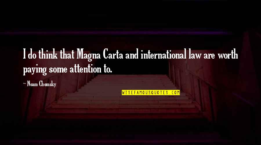 I Have Nothing Left To Live For Quotes By Noam Chomsky: I do think that Magna Carta and international