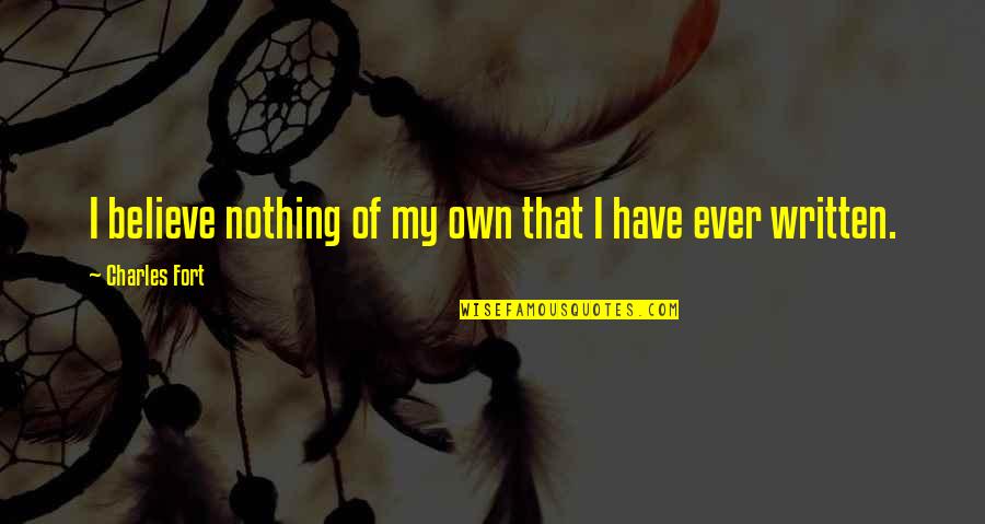 I Have Nothing Quotes By Charles Fort: I believe nothing of my own that I