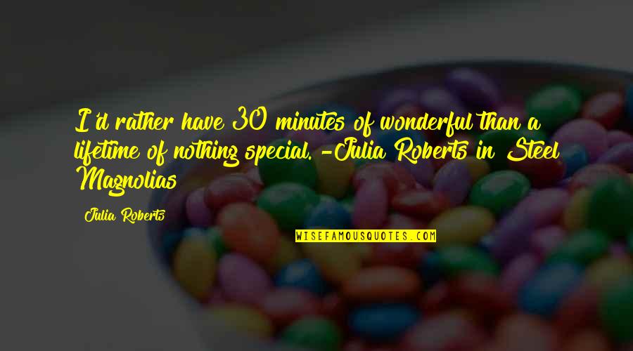 I Have Nothing Quotes By Julia Roberts: I'd rather have 30 minutes of wonderful than