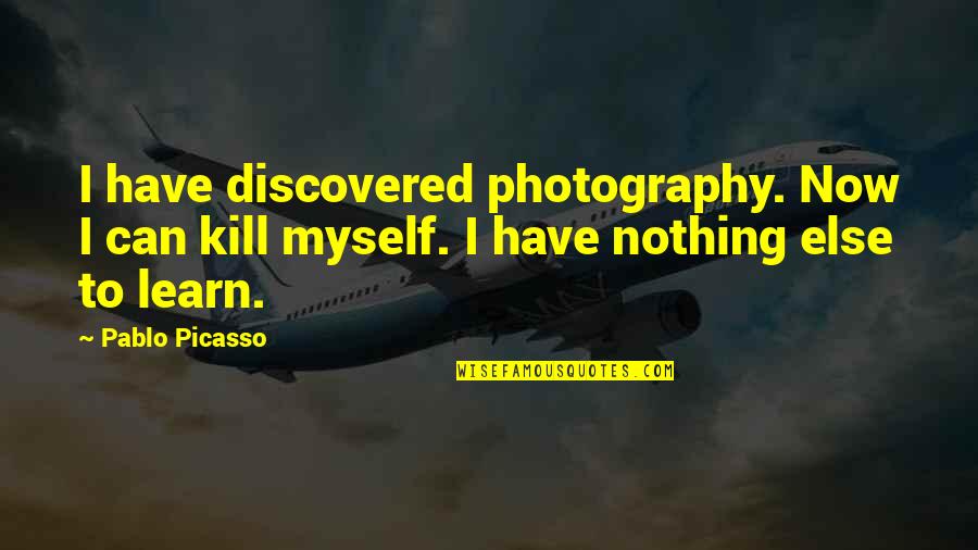 I Have Nothing Quotes By Pablo Picasso: I have discovered photography. Now I can kill