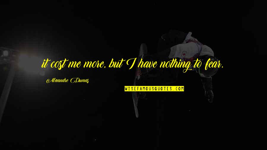 I Have Nothing To Fear Quotes By Alexandre Dumas: it cost me more, but I have nothing