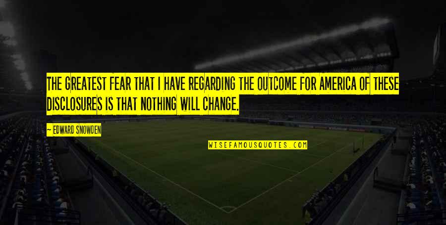 I Have Nothing To Fear Quotes By Edward Snowden: The greatest fear that I have regarding the