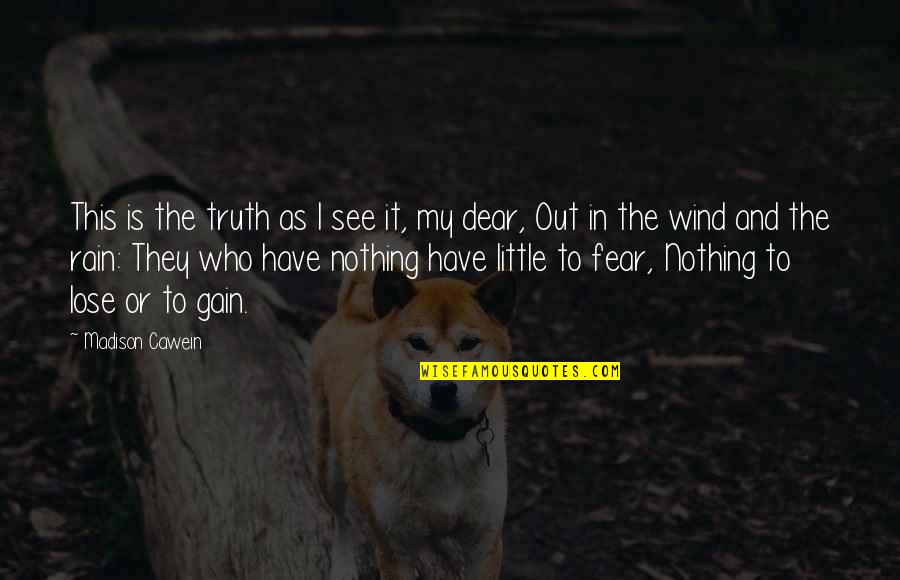 I Have Nothing To Fear Quotes By Madison Cawein: This is the truth as I see it,