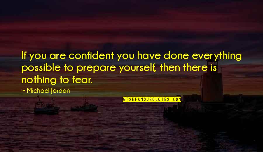 I Have Nothing To Fear Quotes By Michael Jordan: If you are confident you have done everything