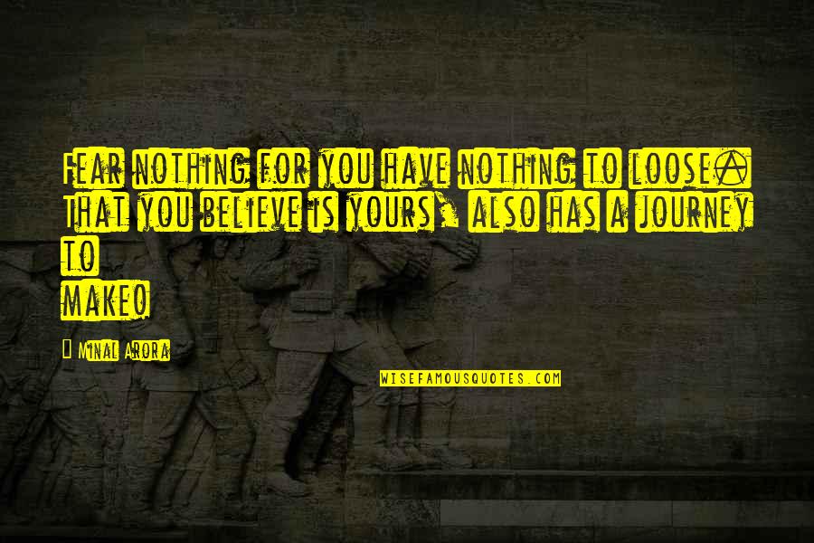 I Have Nothing To Fear Quotes By Minal Arora: Fear nothing for you have nothing to loose.