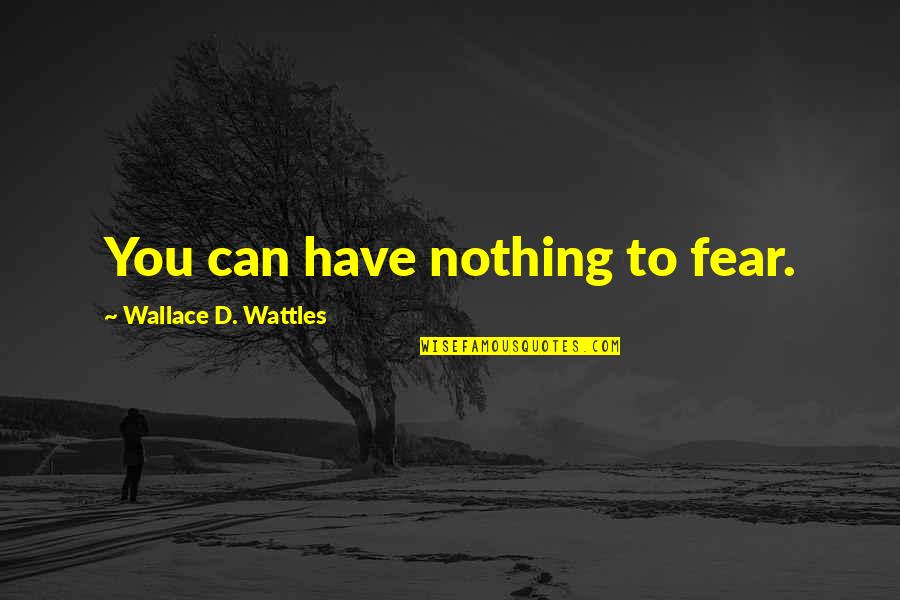 I Have Nothing To Fear Quotes By Wallace D. Wattles: You can have nothing to fear.