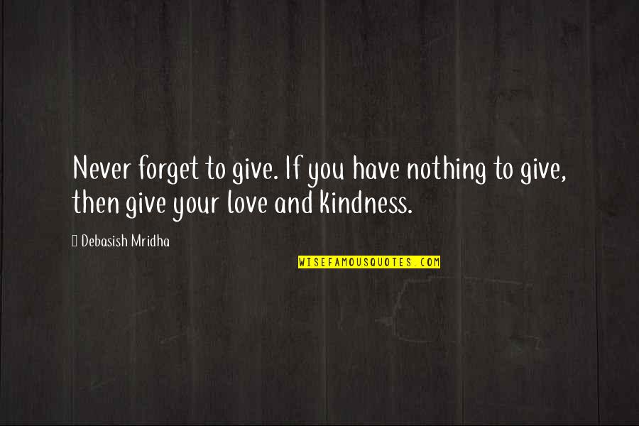 I Have Nothing To Give Quotes By Debasish Mridha: Never forget to give. If you have nothing