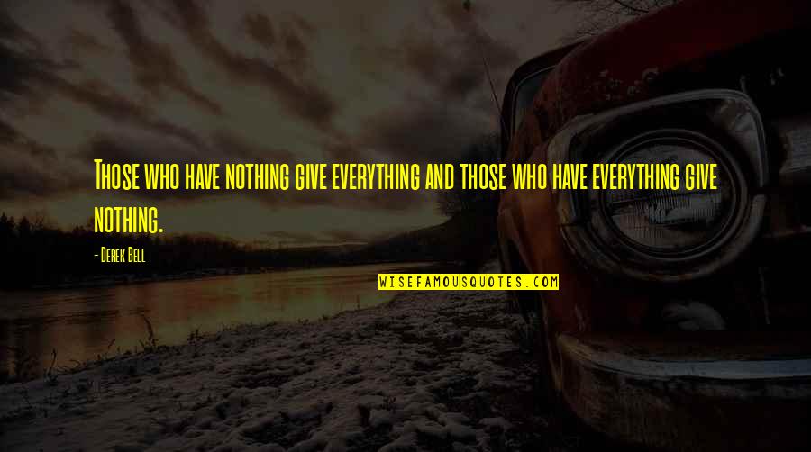 I Have Nothing To Give Quotes By Derek Bell: Those who have nothing give everything and those