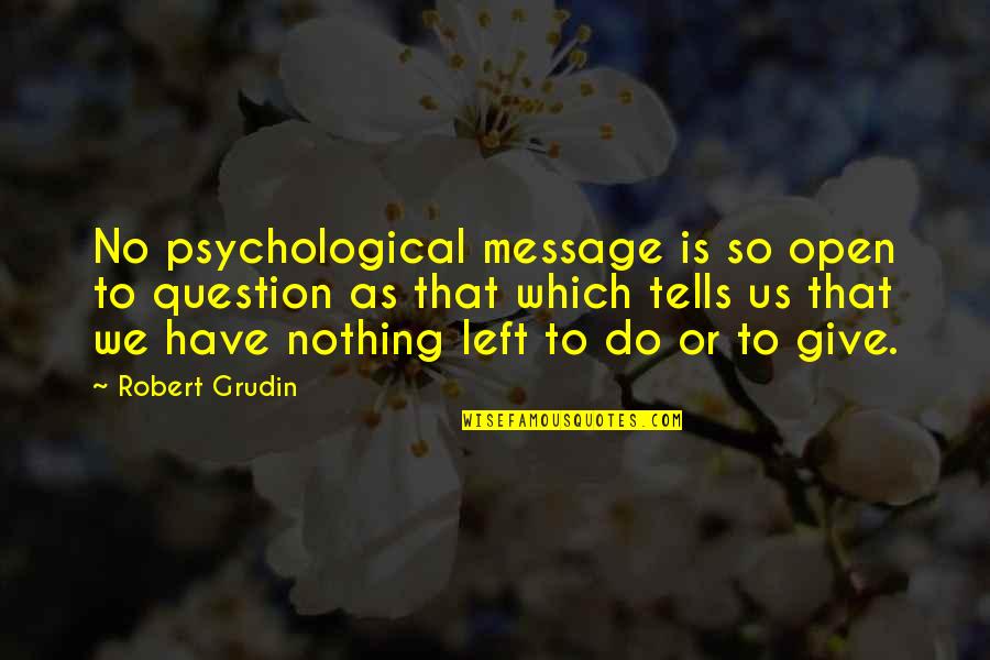 I Have Nothing To Give Quotes By Robert Grudin: No psychological message is so open to question