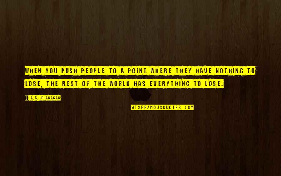 I Have Nothing To Lose Quotes By A.C. Flanagan: When you push people to a point where