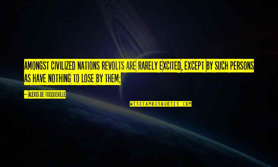 I Have Nothing To Lose Quotes By Alexis De Tocqueville: Amongst civilized nations revolts are rarely excited, except