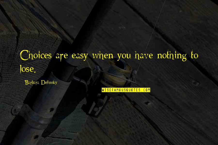 I Have Nothing To Lose Quotes By Barbara Delinsky: Choices are easy when you have nothing to