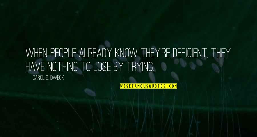 I Have Nothing To Lose Quotes By Carol S. Dweck: When people already know they're deficient, they have
