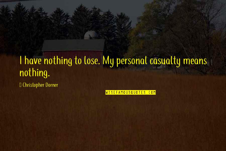 I Have Nothing To Lose Quotes By Christopher Dorner: I have nothing to lose. My personal casualty