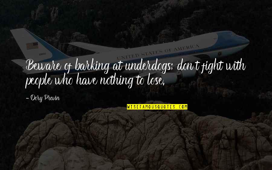I Have Nothing To Lose Quotes By Dory Previn: Beware of barking at underdogs; don't fight with