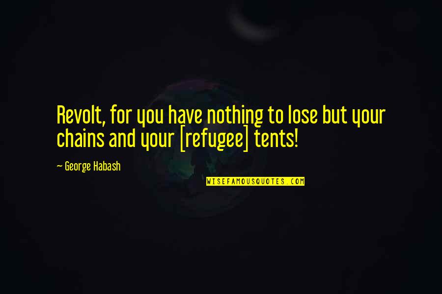 I Have Nothing To Lose Quotes By George Habash: Revolt, for you have nothing to lose but