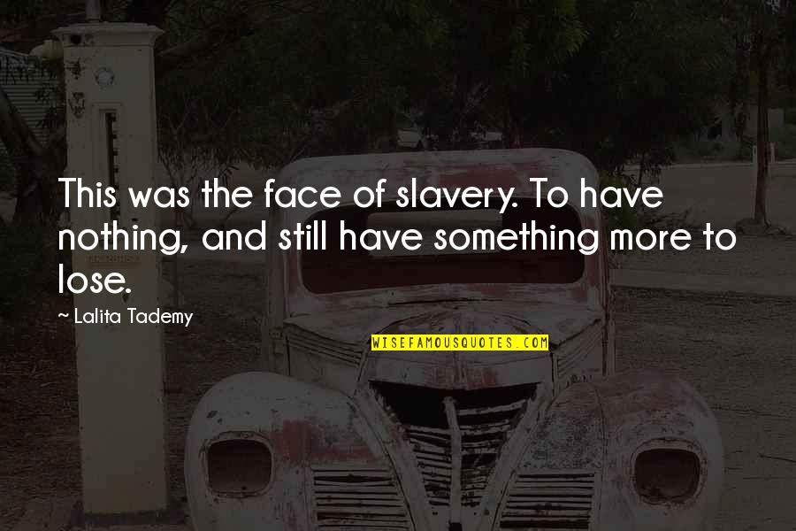 I Have Nothing To Lose Quotes By Lalita Tademy: This was the face of slavery. To have