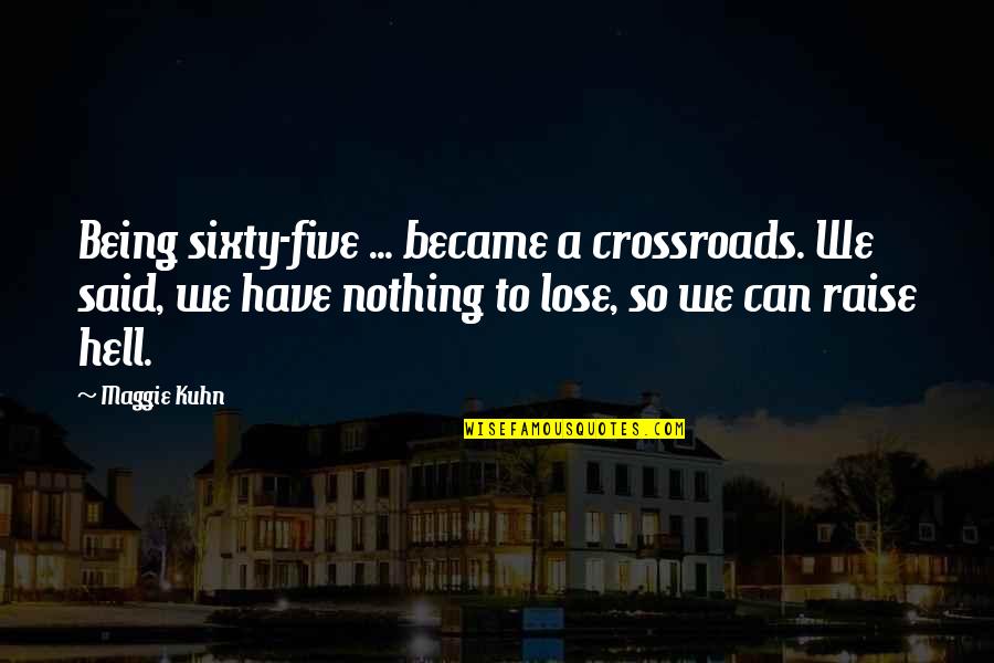 I Have Nothing To Lose Quotes By Maggie Kuhn: Being sixty-five ... became a crossroads. We said,