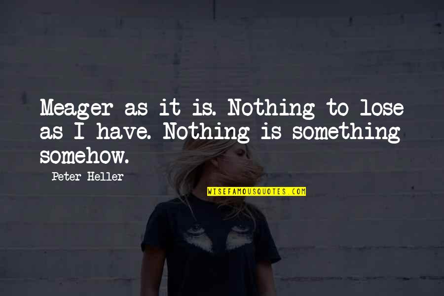 I Have Nothing To Lose Quotes By Peter Heller: Meager as it is. Nothing to lose as